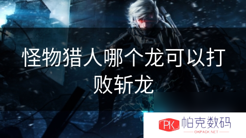 怪物猎人哪个龙可以打败斩龙