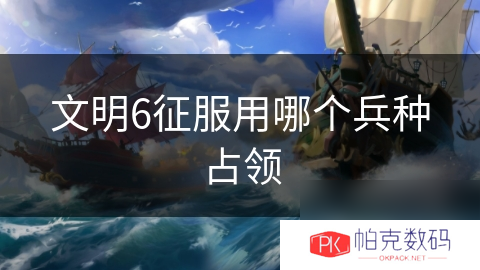 文明6征服用哪个兵种占领