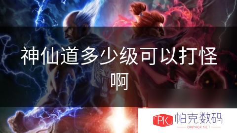 神仙道多少级可以打怪啊