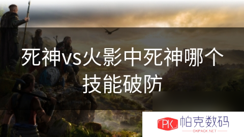 死神vs火影中死神哪个技能破防