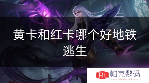 黄卡和红卡哪个好地铁逃生