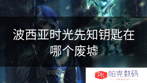 波西亚时光先知钥匙在哪个废墟